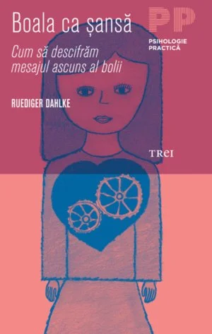 Boala ca şansă. Cum să descifrăm mesajul ascuns al bolii - Ruediger Dahlke