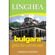 Bulgara. Ghid de conversatie roman-bulgar cu dictionar si gramatica