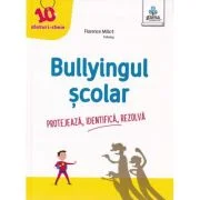 Bullyingul scolar. Protejeaza, identifica, rezolva - Florence Millot