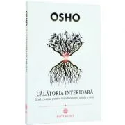 Calatoria interioara. Ghid esential pentru transformarea totala a vietii