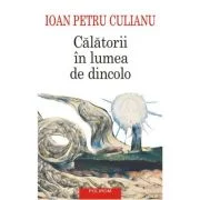 Calatorii in lumea de dincolo (editie noua) - Ioan Petru Culianu