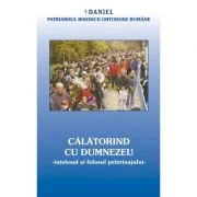Calatorind cu Dumnezeu, intelesul si folosul pelerinajului in viata crestinului - Daniel, Patriarhul BOR