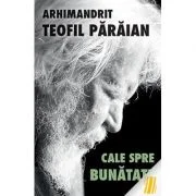 Cale spre bunatate - arhim. Teofil Paraian