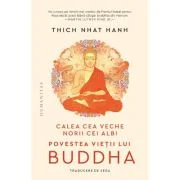 Calea cea veche, norii cei albi. Povestea vietii lui Buddha - Thich Nhat Hanh