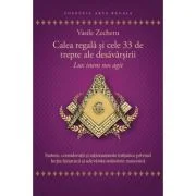Calea regala si cele 33 de trepte ale desavarsirii. Lux inens nos agit - Vasile Zecheru