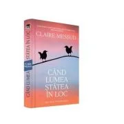 Cand lumea statea in loc - Claire Messud