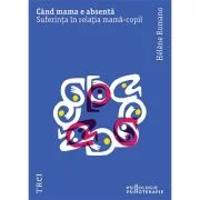 Cand mama e absenta. Suferinta in relatia mama-copil - Helene Romano