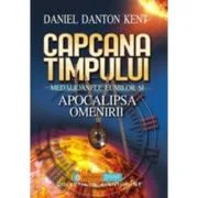 Capcana timpului. Medalioanele lumilor si apocalipsa omenirii - Daniel Danton Kent