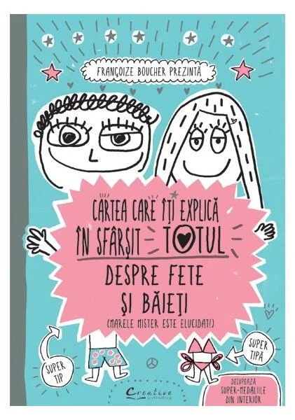 Cartea care îţi explică în sfârşit totul despre fete şi băieţi - Paperback brosat - Françoize Boucher - Creative Publishing