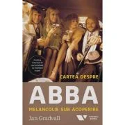 Cartea despre ABBA. Melancolie sub acoperire - Jan Gradvall