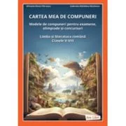 Cartea mea de compuneri. Modele de compuneri pentru examene, olimpiade si concursuri. Limba si literatura romana, clasele 5-8 - Mihaela-Elena Patrascu