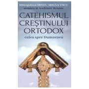 Catehismul crestinului ortodox. Calea spre Dumnezeu - Mitropolitul Irineu Mihalcescu