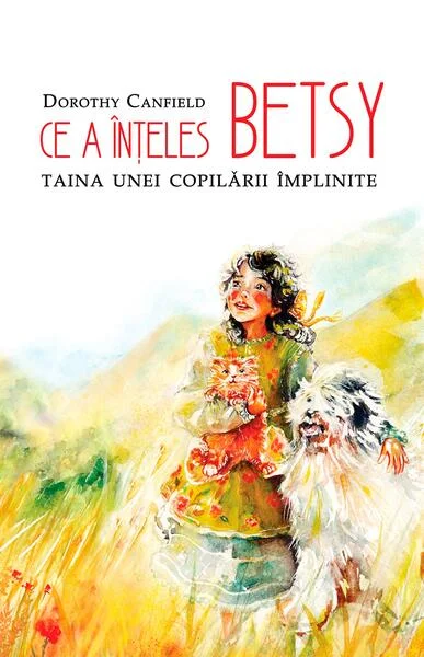Ce a înțeles Betsy. Taina unei copilării împlinite - Paperback brosat - Dorothy Canfield - Predania