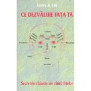 Ce dezvaluie fata ta. Secrete chineze ale citirii chipului - Henry B. Lin
