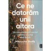 Ce ne datoram unii altora. Un nou contract social pentru o lume mai buna - Minouche Shafik
