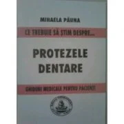 Ce trebuie sa stim despre protezele dentare. Ghiduri medicale pentru pacienti - Mihaela Pauna