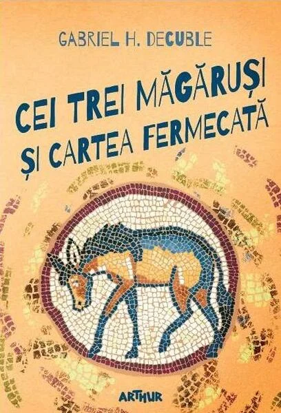 Cei trei măgăruși și cartea fermecată - Hardcover - Gabriel Horațiu Decuble - Arthur
