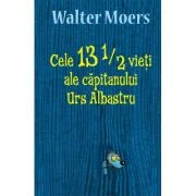 Cele 13 1/2 vieti ale capitanului Urs Albastru - Walter Moers