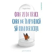 Cele 21 de frici care ne impiedica sa fim fericiti - Angelo Foley