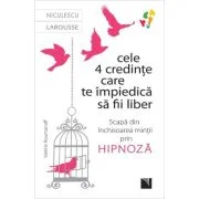 Cele 4 credinte care te impiedica sa fii liber. Scapa din inchisoarea mintii prin hipnoza - Valerie Roumanoff