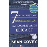 Cele 7 obisnuinte ale adolescentilor extraordinar de eficace (editia a doua) - Sean Covey, Stacy Curtis