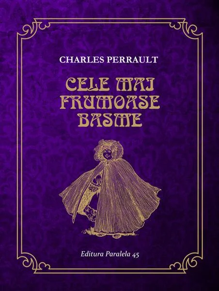 Cele mai frumoase basme - Paperback brosat - Charles Perrault - Paralela 45