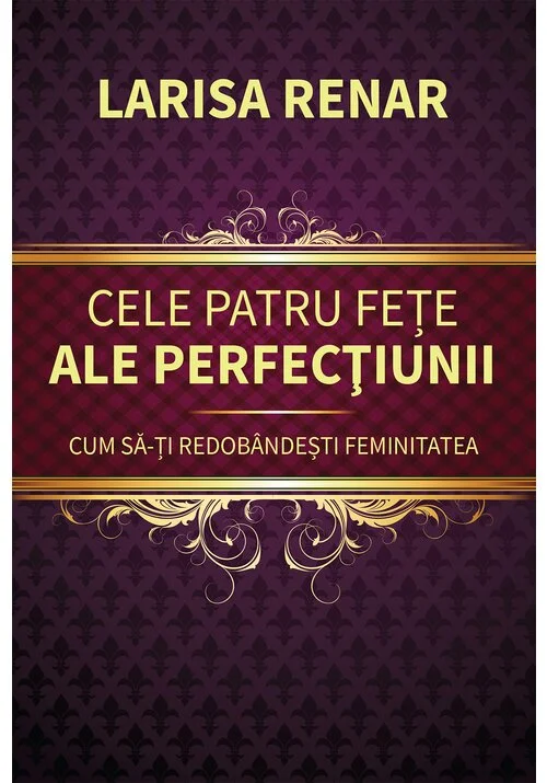 Cele patru fete ale perfectiunii. Cum sa-ti redobandesti feminitatea, editia 2024