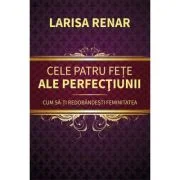 Cele patru fete ale perfectiunii. Cum sa-ti redobandesti feminitatea - Larisa Renar