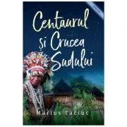 Centaurul si Crucea Sudului - Marius Taciuc