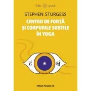 Centrii de forta si corpurile subtile in yoga - Stephen Sturgess