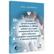 Cercetari privind necesitatea, posibilitatea si utilitatea realizarii unui model antreprenorial - Irina Dijmarescu