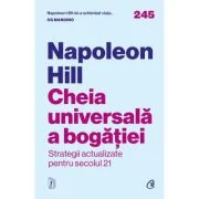 Cheia universala a bogatiei. Strategii actualizate pentru secolul 21 - Napoleon Hill
