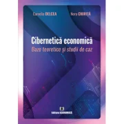 Cibernetica economica. Baze teoretice si studii de caz - Camelia Delcea