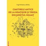 Cimitirele antice de la Nemtisor si Tarzia din judetul Neamt - Virgil Mihailescu-Birliba