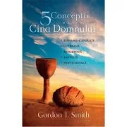 Cinci conceptii despre Cina Domnului - Gordon T. Smith