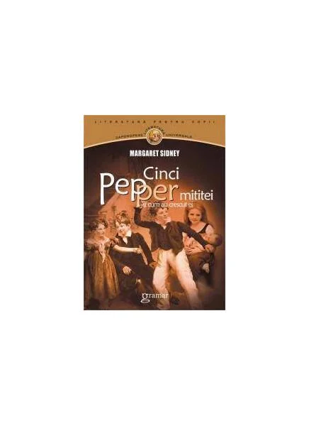 Cinci Pepper mititei si cum au crescut ei - Paperback - Margaret Sidney - Gramar
