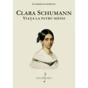 Clara Schumann. Viata la patru maini - Catherine Lepront