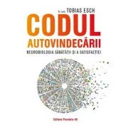 Codul autovindecarii. Neurobiologia sanatatii si a satisfactiei - Tobias Esch