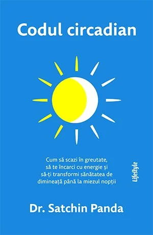 Codul circadian: cum să scazi în greutate, să te încarci cu energie și să-ți transformi sănătatea de dimineață până la miezul nopții 