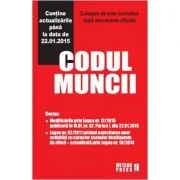Codul muncii. Culegere de acte normative - Contine actualizarile pana la data de 22. 01. 2015