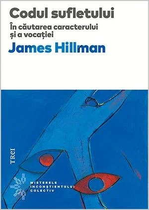 Codul sufletului. În căutarea caracterului și a vocației - James Hillman