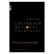 Coliba din mijlocul palatului - Catalin Ghita