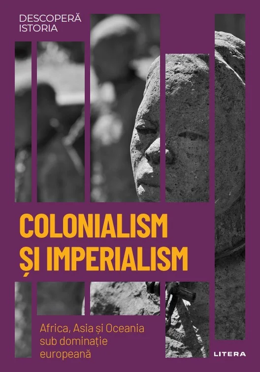 Colonialism si Imperialism. Africa, Asia si Oceania sub dominatie europeana. Volumul 31. Descopera istoria