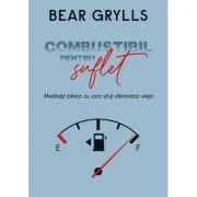 Combustibil pentru suflet - Bear Grylls