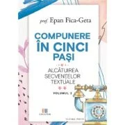 Compunere in cinci pasi, volumul 2. Alcatuirea secventelor textuale - Epan Fica-Geta