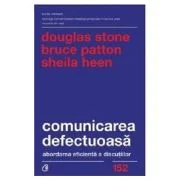 Comunicarea defectuoasa. Abordarea eficienta a discutiilor - Douglas Stone, Bruce Patton, Sheila Heen