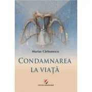 Condamnarea la viata - Marius Carbunescu