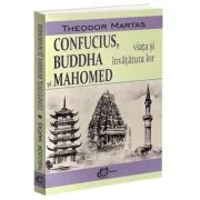 Confucius, Buddha si Mahomed. Viata si invatatura lor - Theodor Martas