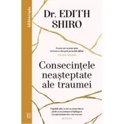 Consecintele neasteptate ale traumei - Dr. Edith Shiro