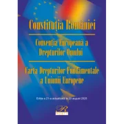 Constitutia Romaniei. Conventia Europeana a Drepturilor Omului. Carta Drepturilor Fundamentale a Uniunii Europene. Actualizata la 20 august 2025